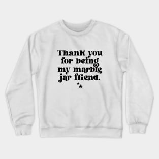 Thank You For Being My Marble Jar Friend Crewneck Sweatshirt